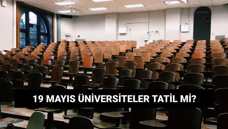 19 Mayıs’ta Üniversiteler Tatil Mi? Resmi Açıklamalar Geldi!