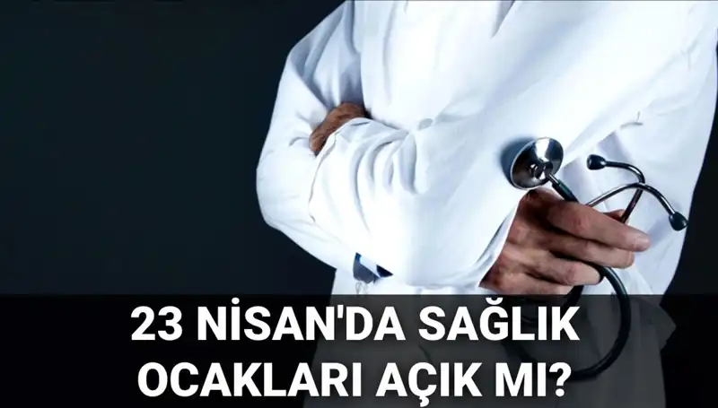 23 Nisan'da Sağlık Ocakları ve Hastaneler Açık mı? Cevaplar Burada!