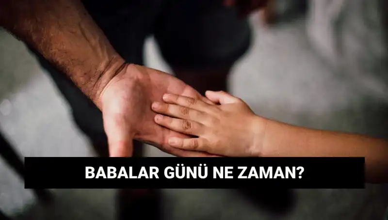Babalar Günü 2025 ne zaman? Tarihçesi ve Kutlama Gelenekleri