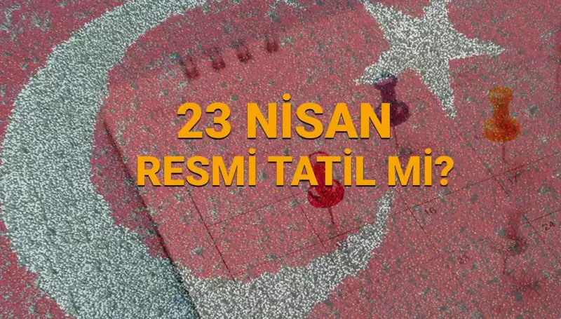 23 Nisan Tatili: Eğitim ve Hizmet Sektöründe Neler Olacak?