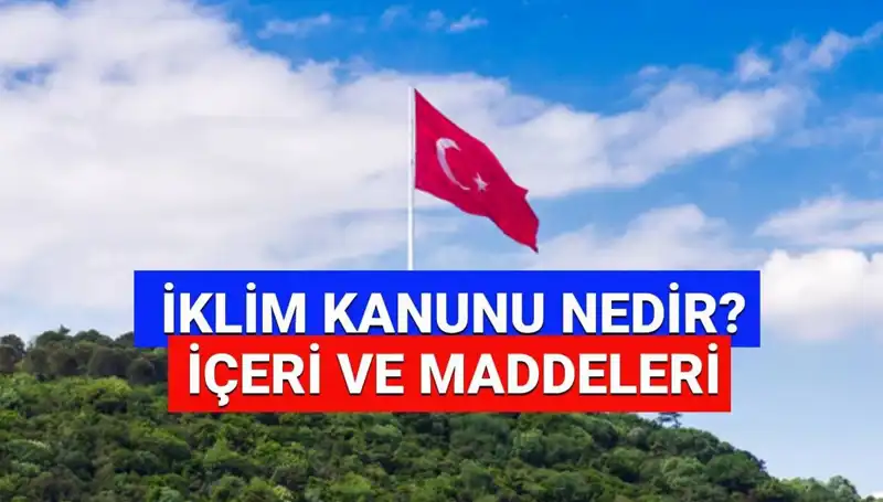 İklim Kanunu 2025: Yenilikler ve Yasalaşma Süreciyle İlgili Her Şey