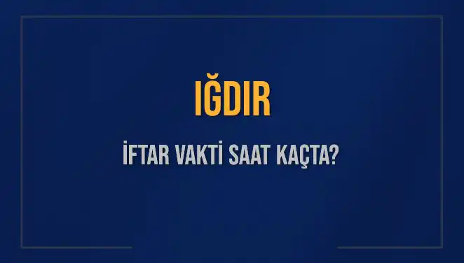 Iğdır'da İftar Vakti Ne Zaman? Bugün Akşam Ezanı Saat Kaçta Okunacak?