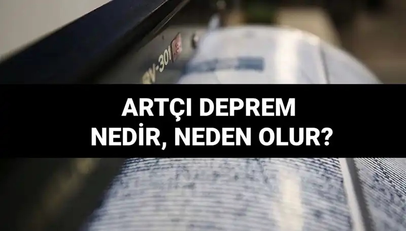 Artçı depremler: Neden olur, kaç gün sürer ve nasıl etkiler?